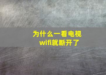 为什么一看电视wifi就断开了