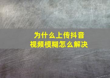 为什么上传抖音视频模糊怎么解决