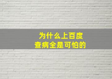 为什么上百度查病全是可怕的