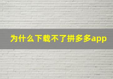 为什么下载不了拼多多app