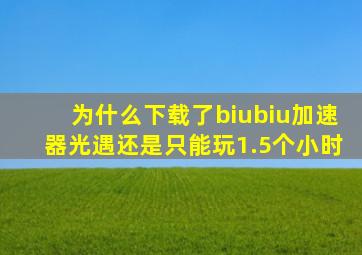 为什么下载了biubiu加速器光遇还是只能玩1.5个小时