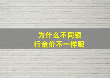 为什么不同银行金价不一样呢