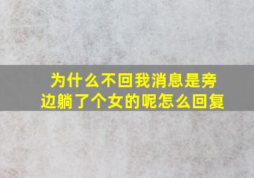 为什么不回我消息是旁边躺了个女的呢怎么回复