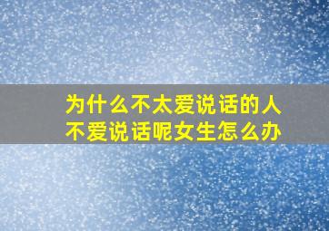 为什么不太爱说话的人不爱说话呢女生怎么办