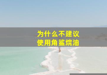 为什么不建议使用角鲨烷油