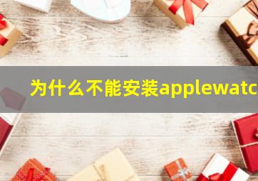 为什么不能安装applewatch