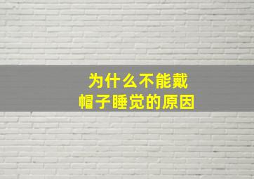 为什么不能戴帽子睡觉的原因