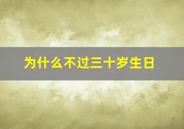 为什么不过三十岁生日