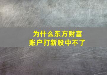 为什么东方财富账户打新股中不了