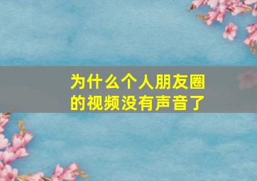 为什么个人朋友圈的视频没有声音了