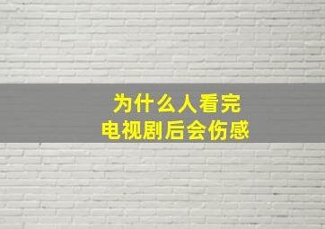 为什么人看完电视剧后会伤感