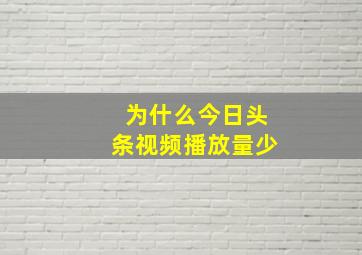 为什么今日头条视频播放量少