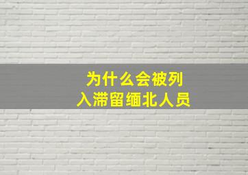 为什么会被列入滞留缅北人员