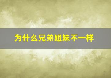 为什么兄弟姐妹不一样