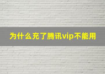 为什么充了腾讯vip不能用