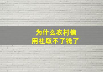 为什么农村信用社取不了钱了