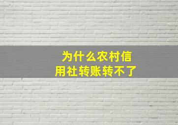 为什么农村信用社转账转不了