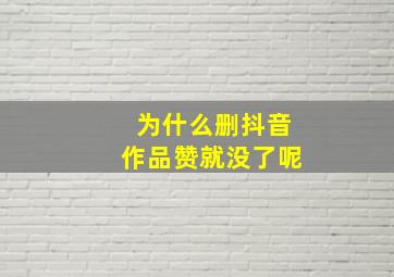 为什么删抖音作品赞就没了呢