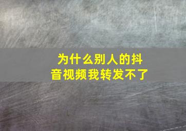 为什么别人的抖音视频我转发不了