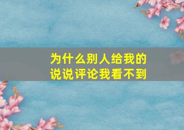 为什么别人给我的说说评论我看不到