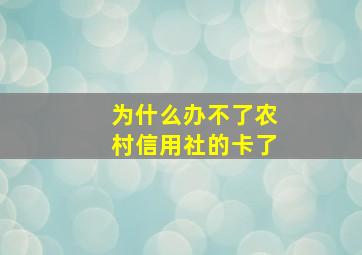 为什么办不了农村信用社的卡了