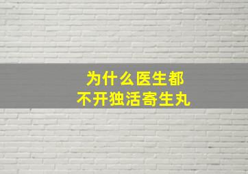 为什么医生都不开独活寄生丸