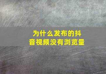 为什么发布的抖音视频没有浏览量