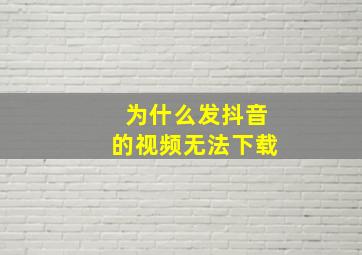 为什么发抖音的视频无法下载