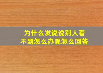 为什么发说说别人看不到怎么办呢怎么回答