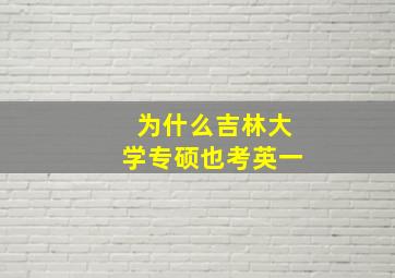 为什么吉林大学专硕也考英一