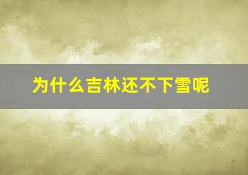 为什么吉林还不下雪呢