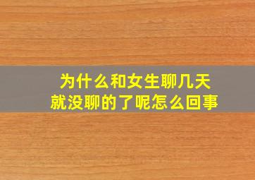 为什么和女生聊几天就没聊的了呢怎么回事