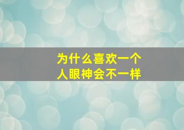 为什么喜欢一个人眼神会不一样