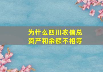 为什么四川农信总资产和余额不相等