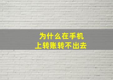 为什么在手机上转账转不出去