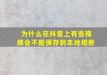 为什么在抖音上有些视频会不能保存到本地相册