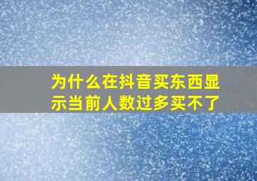 为什么在抖音买东西显示当前人数过多买不了