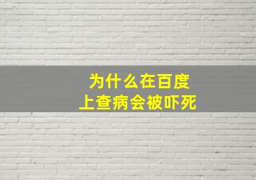 为什么在百度上查病会被吓死