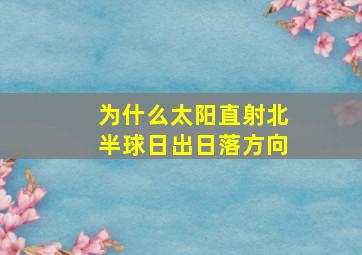 为什么太阳直射北半球日出日落方向