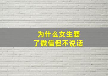 为什么女生要了微信但不说话