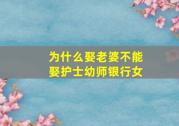 为什么娶老婆不能娶护士幼师银行女