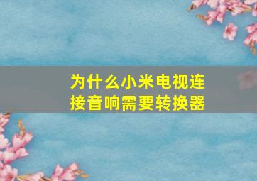 为什么小米电视连接音响需要转换器