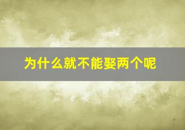 为什么就不能娶两个呢