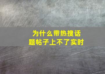 为什么带热搜话题帖子上不了实时