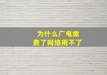 为什么广电缴费了网络用不了