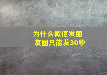 为什么微信发朋友圈只能发30秒