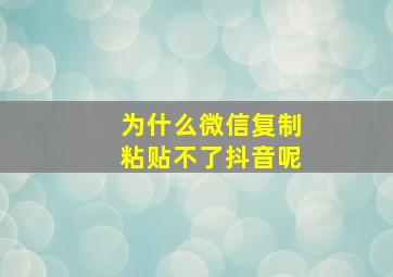 为什么微信复制粘贴不了抖音呢