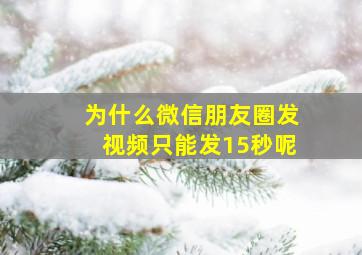 为什么微信朋友圈发视频只能发15秒呢