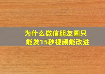 为什么微信朋友圈只能发15秒视频能改进