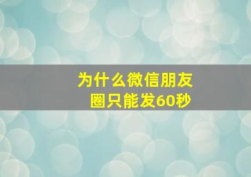 为什么微信朋友圈只能发60秒